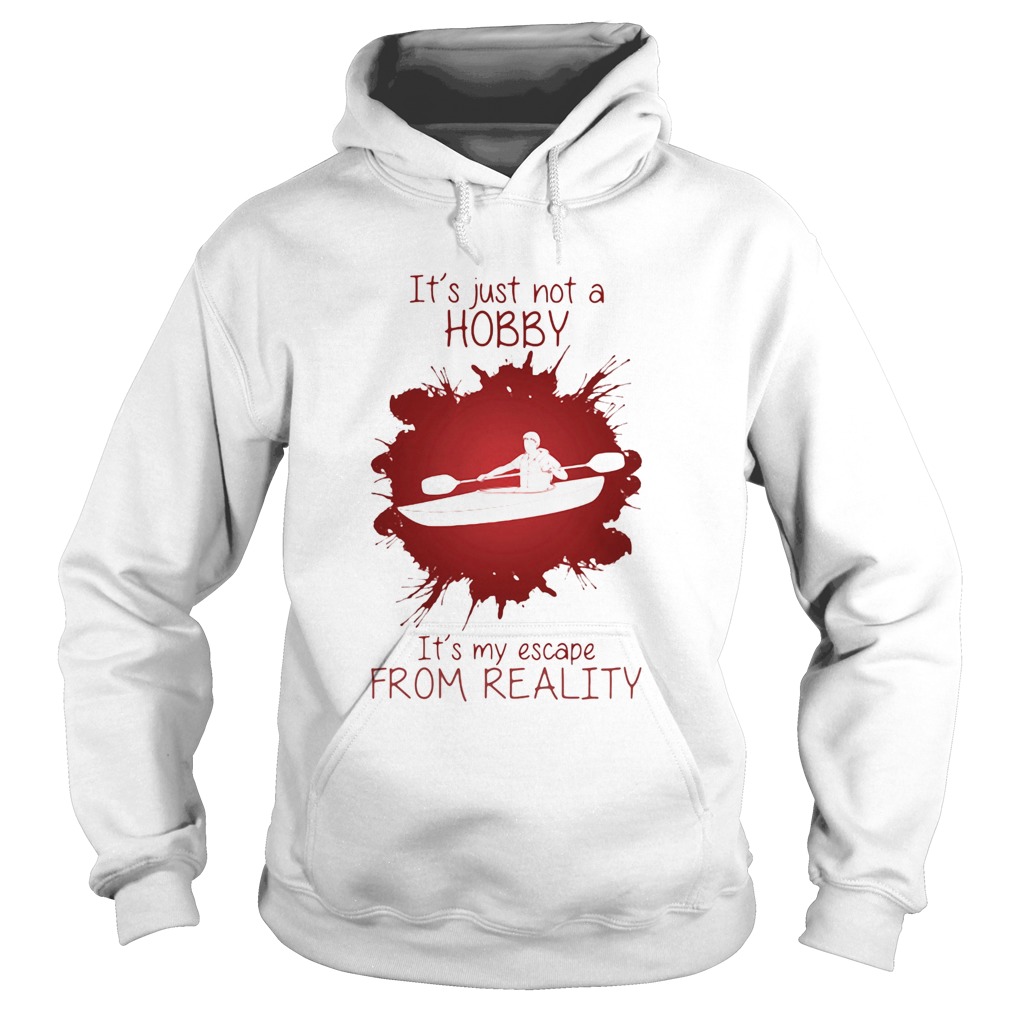 Men Playing Kayak boat Its just not a Hobby Its my escape from reality color Hoodie