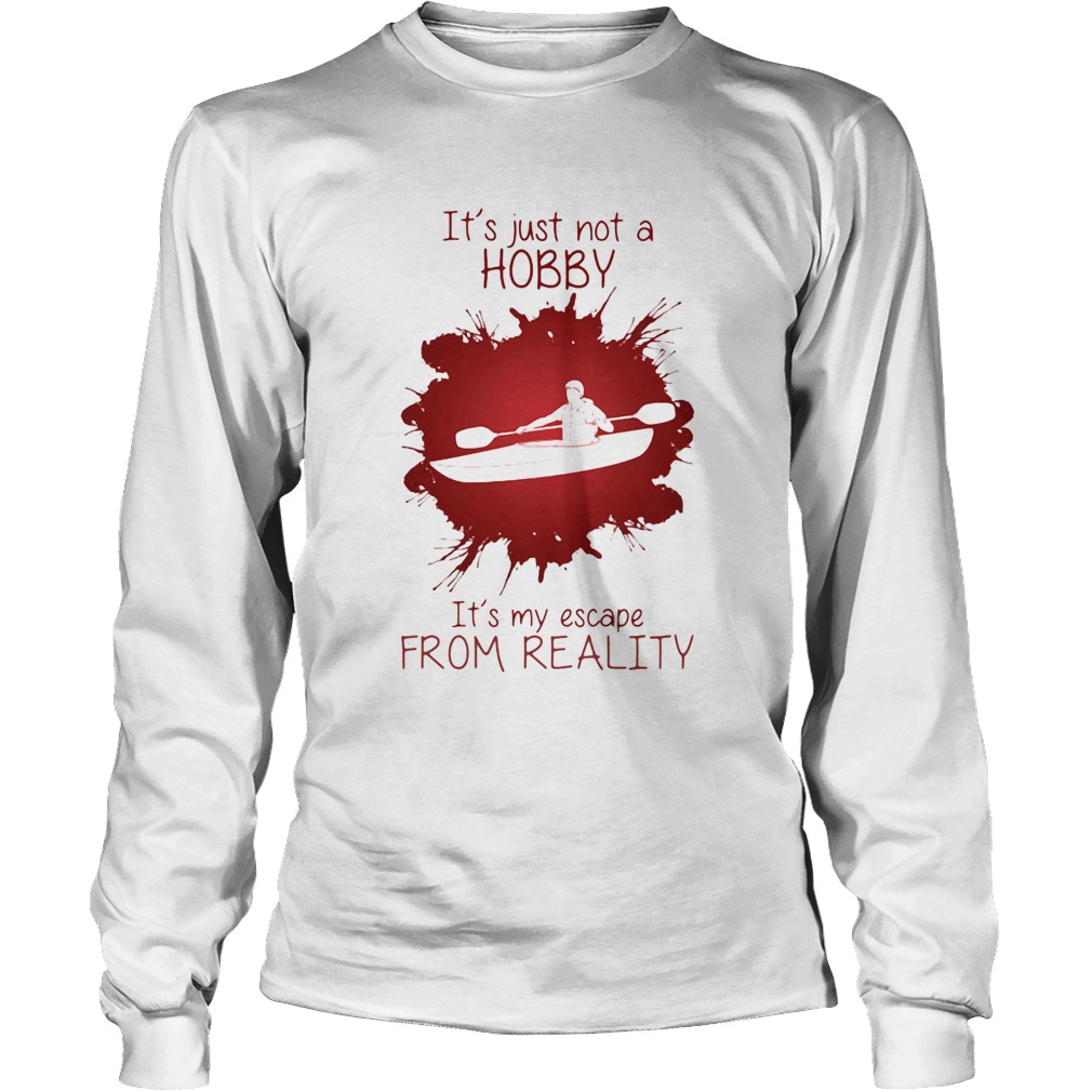 Men Playing Kayak boat Its just not a Hobby Its my escape from reality color Long Sleeve