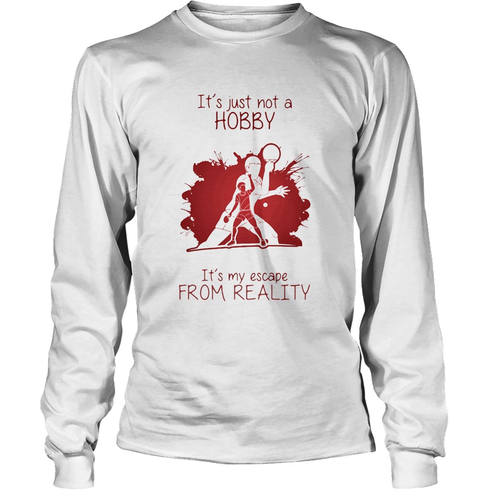 Men Playing Ping pong Its just not a Hobby Its my escape from reality color Long Sleeve