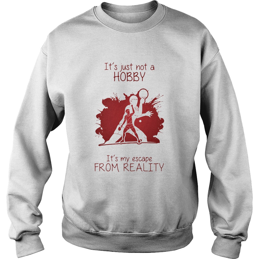 Men Playing Ping pong Its just not a Hobby Its my escape from reality color Sweatshirt