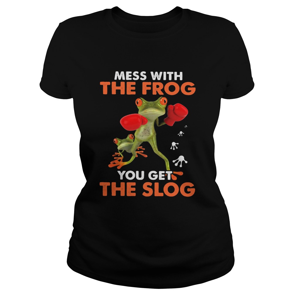 Mess with the frog you get the slog Classic Ladies