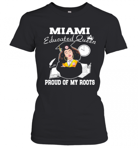 Miami Educated Queen Proud Of My Roots T-Shirt Classic Women's T-shirt