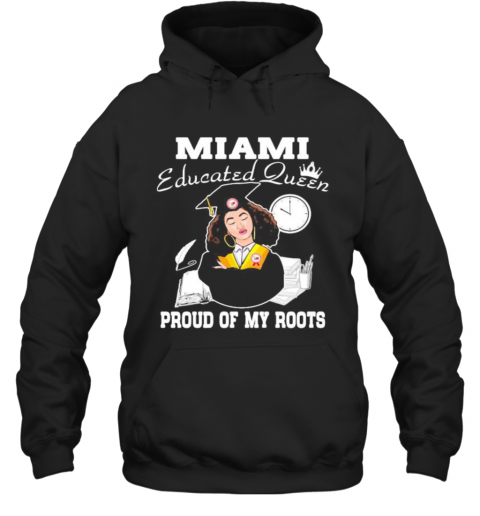 Miami Educated Queen Proud Of My Roots T-Shirt Unisex Hoodie