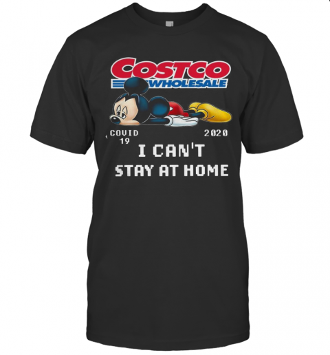 Mickey Mouse Costco Wholesale Covid 19 2020 I Can'T Stay At Home T-Shirt