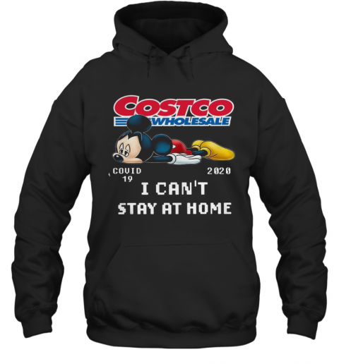 Mickey Mouse Costco Wholesale Covid 19 2020 I Can'T Stay At Home T-Shirt Unisex Hoodie
