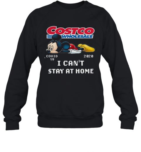 Mickey Mouse Costco Wholesale Covid 19 2020 I Can'T Stay At Home T-Shirt Unisex Sweatshirt