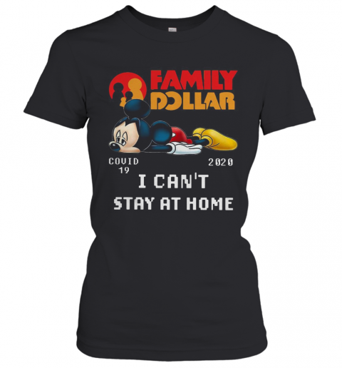 Mickey Mouse Family Dollar Covid 19 2020 I Can'T Stay At Home T-Shirt Classic Women's T-shirt