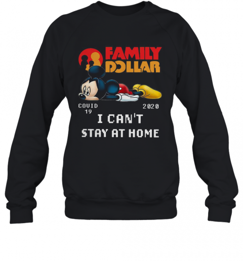Mickey Mouse Family Dollar Covid 19 2020 I Can'T Stay At Home T-Shirt Unisex Sweatshirt