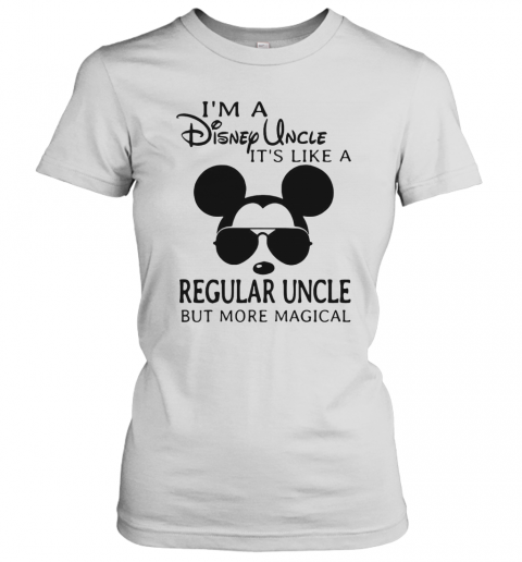 Mickey Mouse I'M A Disney Uncle It'S Like A Regular Uncle But More Magical T-Shirt Classic Women's T-shirt