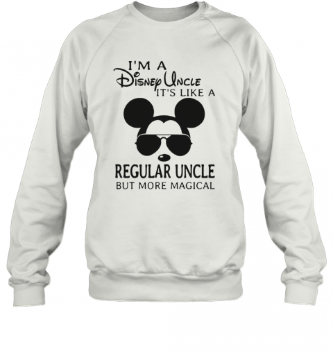 Mickey Mouse I'M A Disney Uncle It'S Like A Regular Uncle But More Magical T-Shirt Unisex Sweatshirt