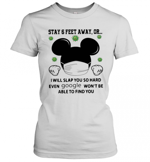 Mickey Mouse Stay 6 Feet Away Or I Will Slap You So Hard Even Google Won'T Be Able To Find You T-Shirt Classic Women's T-shirt
