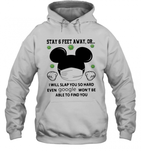 Mickey Mouse Stay 6 Feet Away Or I Will Slap You So Hard Even Google Won'T Be Able To Find You T-Shirt Unisex Hoodie