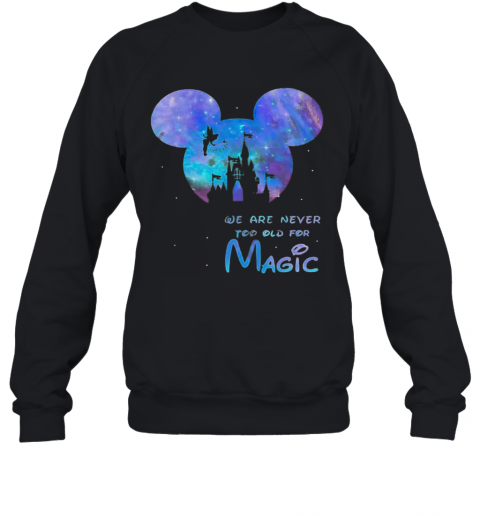 Mickey We Are Never Too Old For Magic Disney Palace T-Shirt Unisex Sweatshirt