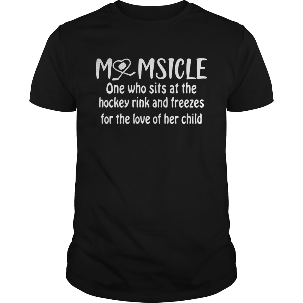 Momsicle One who sits at the hockey rink and freezes for the love of her child Unisex