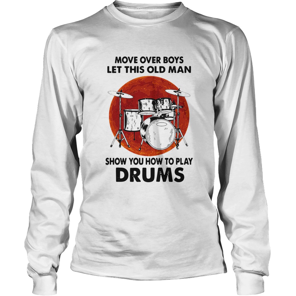 Move Over Boys Let This Old Man Show You How To Play Drums Kit Blood Moon Long Sleeve