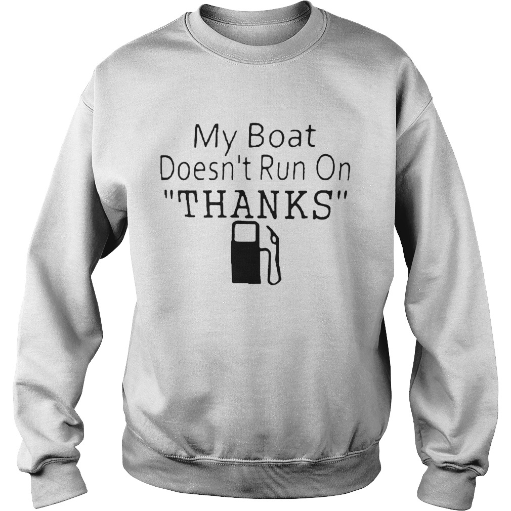 My Boat Doesnt Run OnThanks Sweatshirt