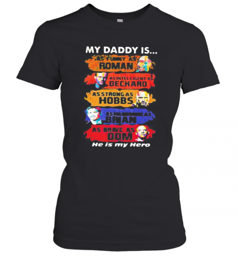 My Daddy Is As Funny As Roman As Intelligent As Deckard As Strong As Hobbs As Handsome As Brian As Brave As Dom He Is My Hero T-Shirt Classic Women's T-shirt