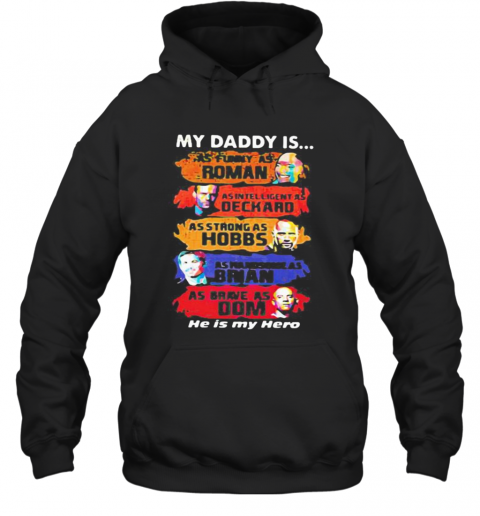 My Daddy Is As Funny As Roman As Intelligent As Deckard As Strong As Hobbs As Handsome As Brian As Brave As Dom He Is My Hero T-Shirt Unisex Hoodie
