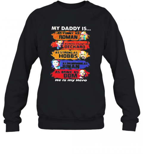 My Daddy Is As Funny As Roman As Intelligent As Deckard As Strong As Hobbs As Handsome As Brian As Brave As Dom He Is My Hero T-Shirt Unisex Sweatshirt
