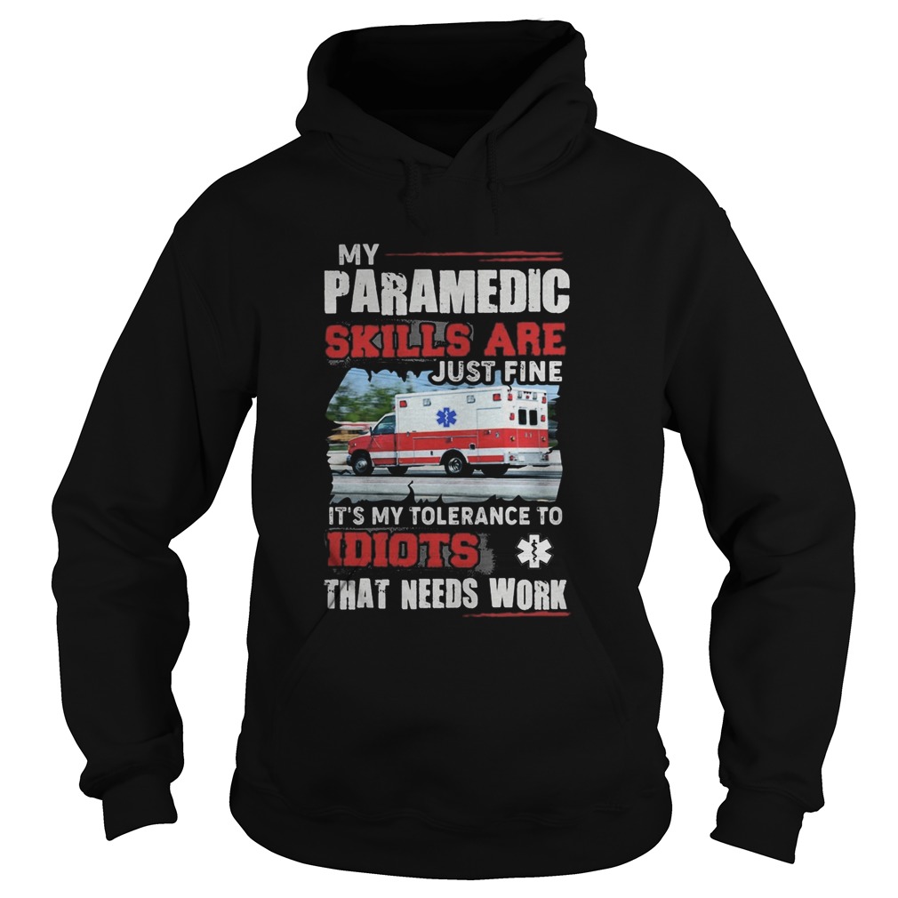 My Paramedic skills are just fine Its my tolerance to idiots that needs work Hoodie