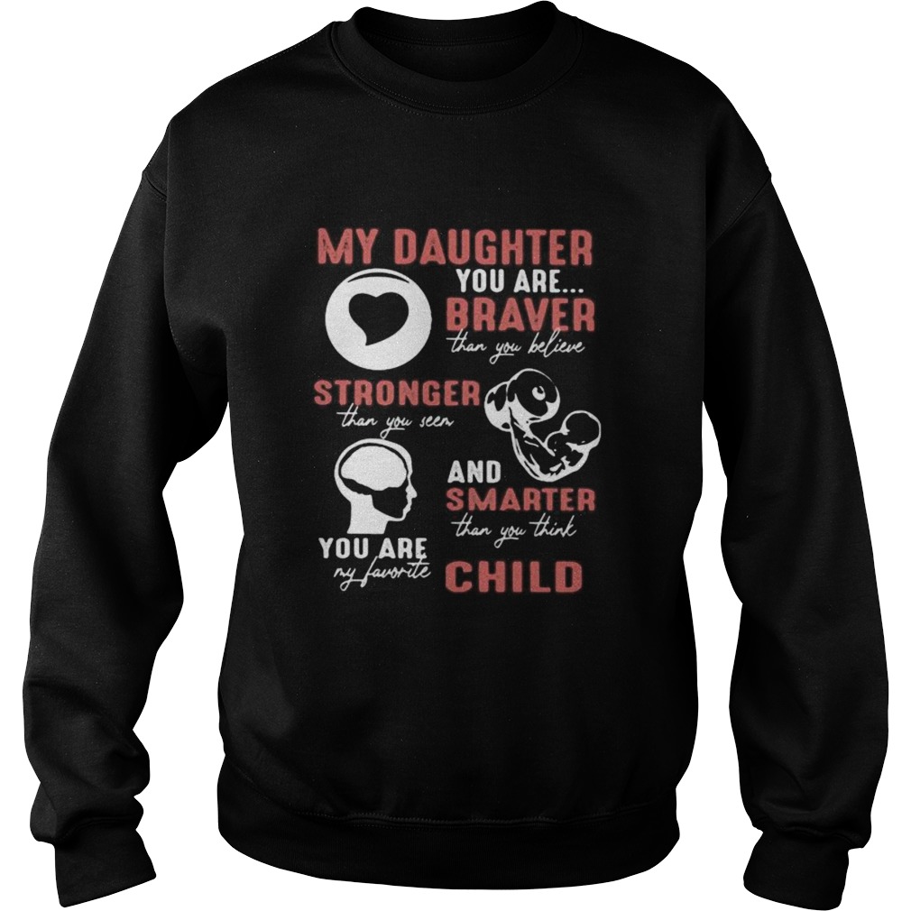 My daughter you are braver than you believe stronger than you seen and smarter than you think you a Sweatshirt