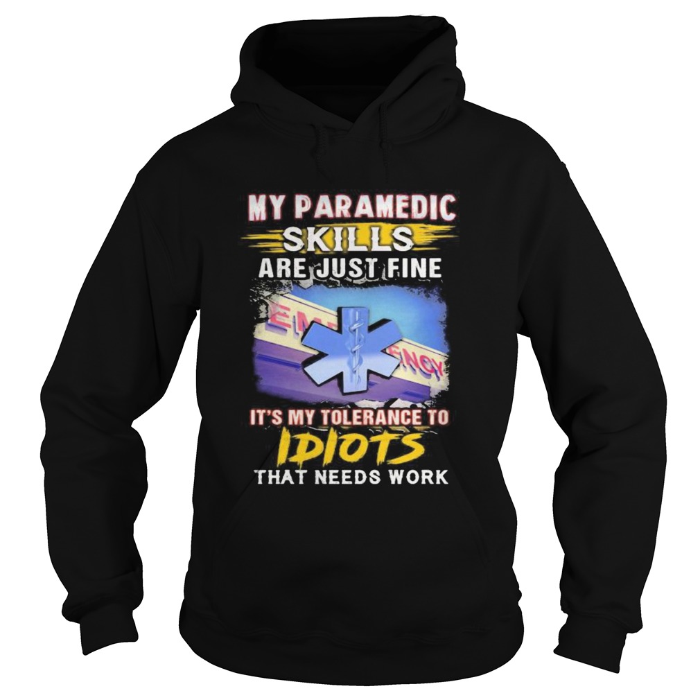 My paramedic skills are just fine its my tolerance to idiots that needs work Hoodie
