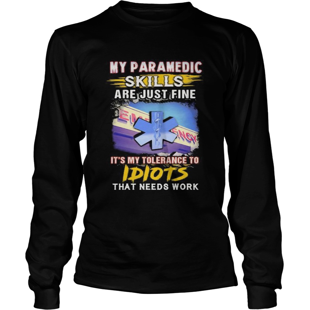 My paramedic skills are just fine its my tolerance to idiots that needs work Long Sleeve