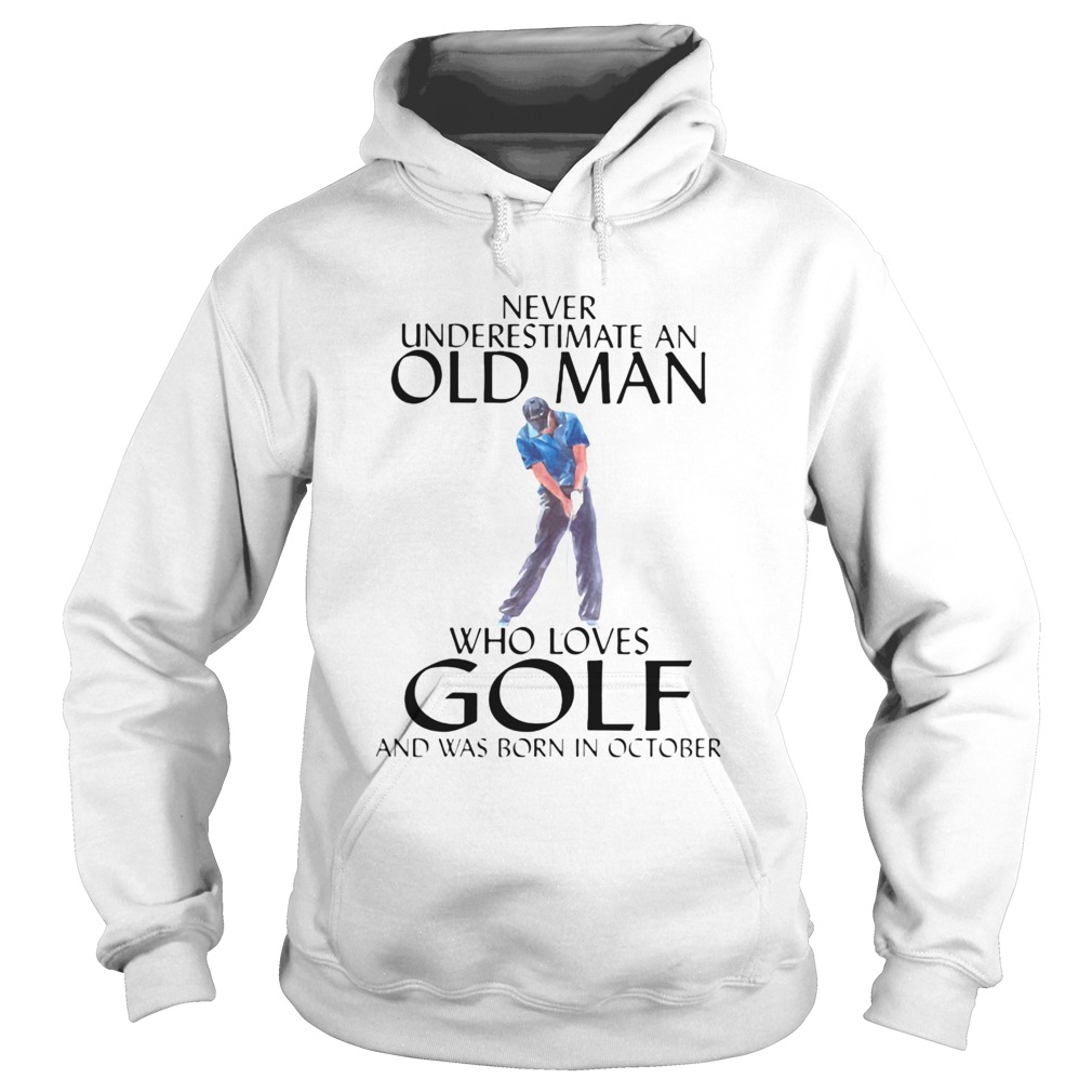 NEVER UNDERESTIMATE AN OLD MAN WHO LOVES GOLF AND WAS BORN IN OCTOBER Hoodie
