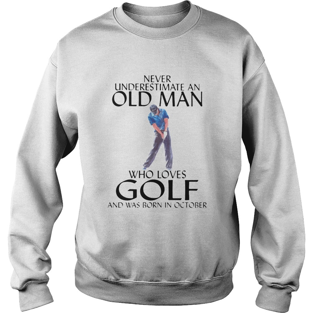 NEVER UNDERESTIMATE AN OLD MAN WHO LOVES GOLF AND WAS BORN IN OCTOBER Sweatshirt