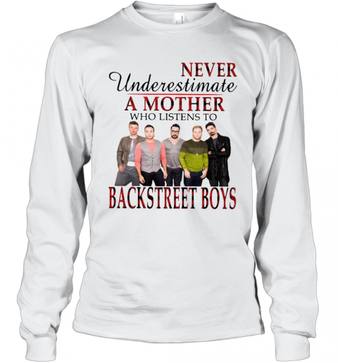 Never Underestimate A Mother Who Listens To Backstreet Boys T-Shirt Long Sleeved T-shirt 