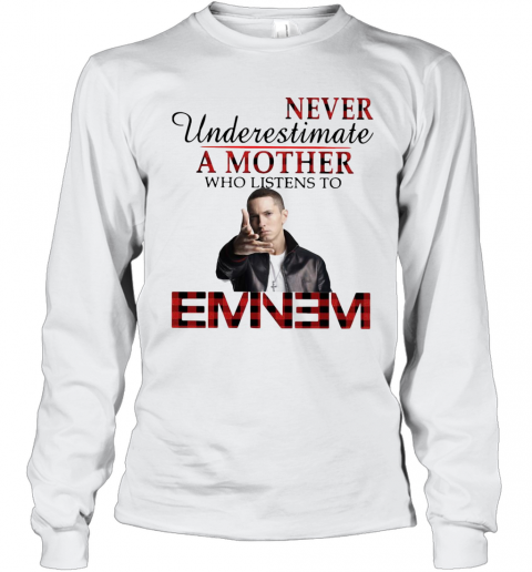 Never Underestimate A Mother Who Listens To Eminem T-Shirt Long Sleeved T-shirt 