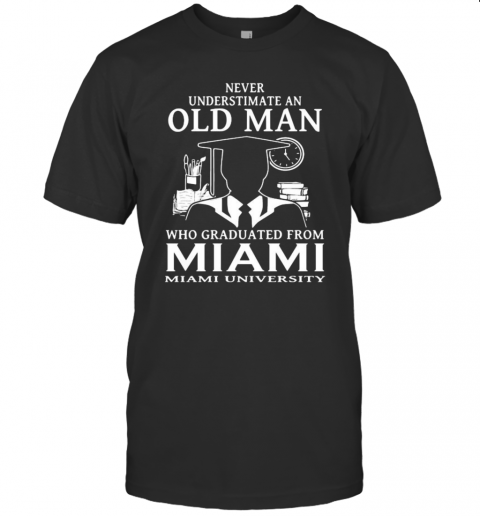 Never Underestimate An Old Man Who Graduated From Miami University T-Shirt Classic Men's T-shirt