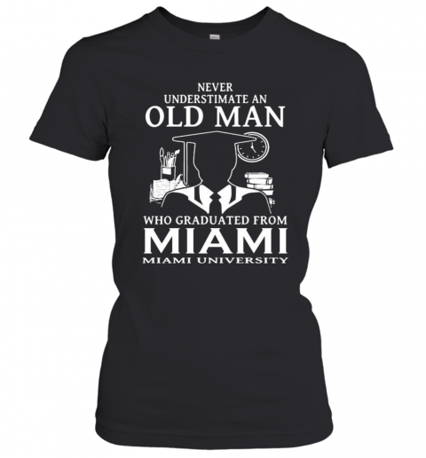 Never Underestimate An Old Man Who Graduated From Miami University T-Shirt Classic Women's T-shirt