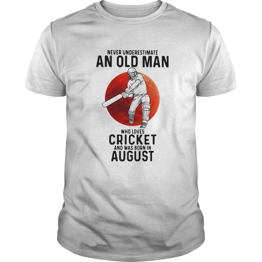 Never Underestimate An Old Man Who Loves Cricket And Was Born In August Sunset shirt