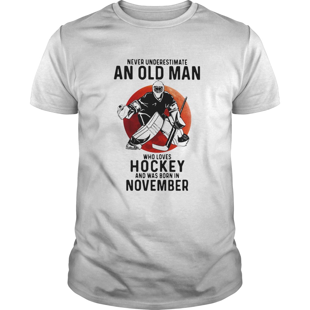 Never Underestimate An Old Man Who Loves Hockey And Was Born In November Sunset shirt