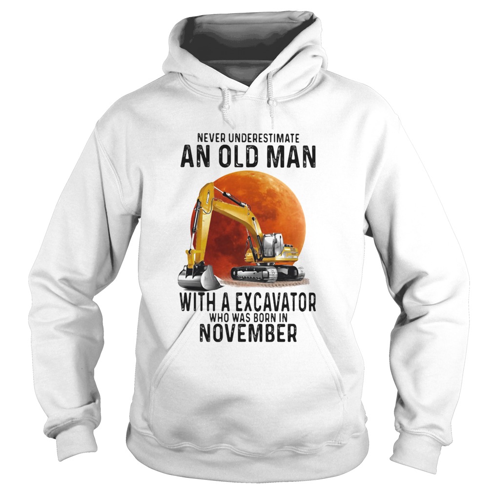 Never Underestimate An Old Man With A Excavator Who Was Born In November Hoodie