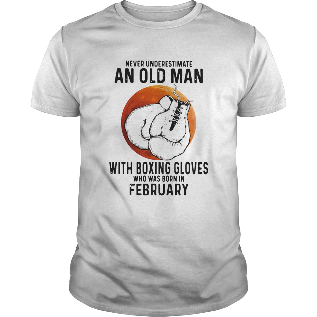 Never Underestimate An Old Man With Boxing Gloves Who Was Born In February Sunset shirt