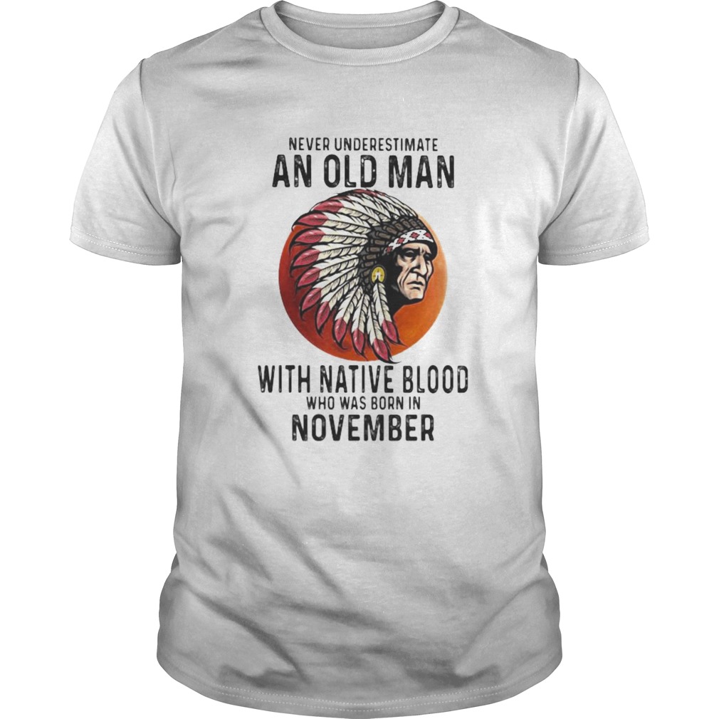 Never Underestimate An Old Man With Native Blood Who Was Born In November Sunset shirt
