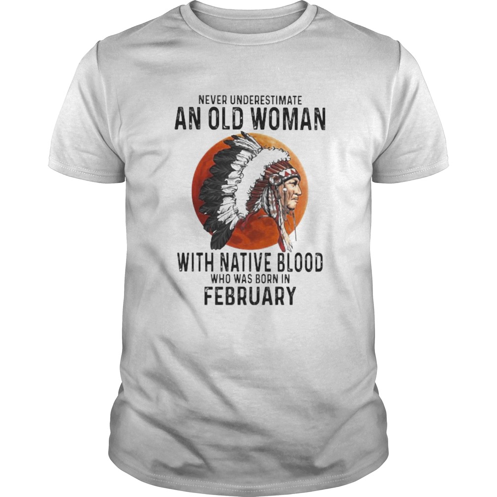 Never Underestimate An Old Woman With Native Blood Who Was Born In February Sunset shirt