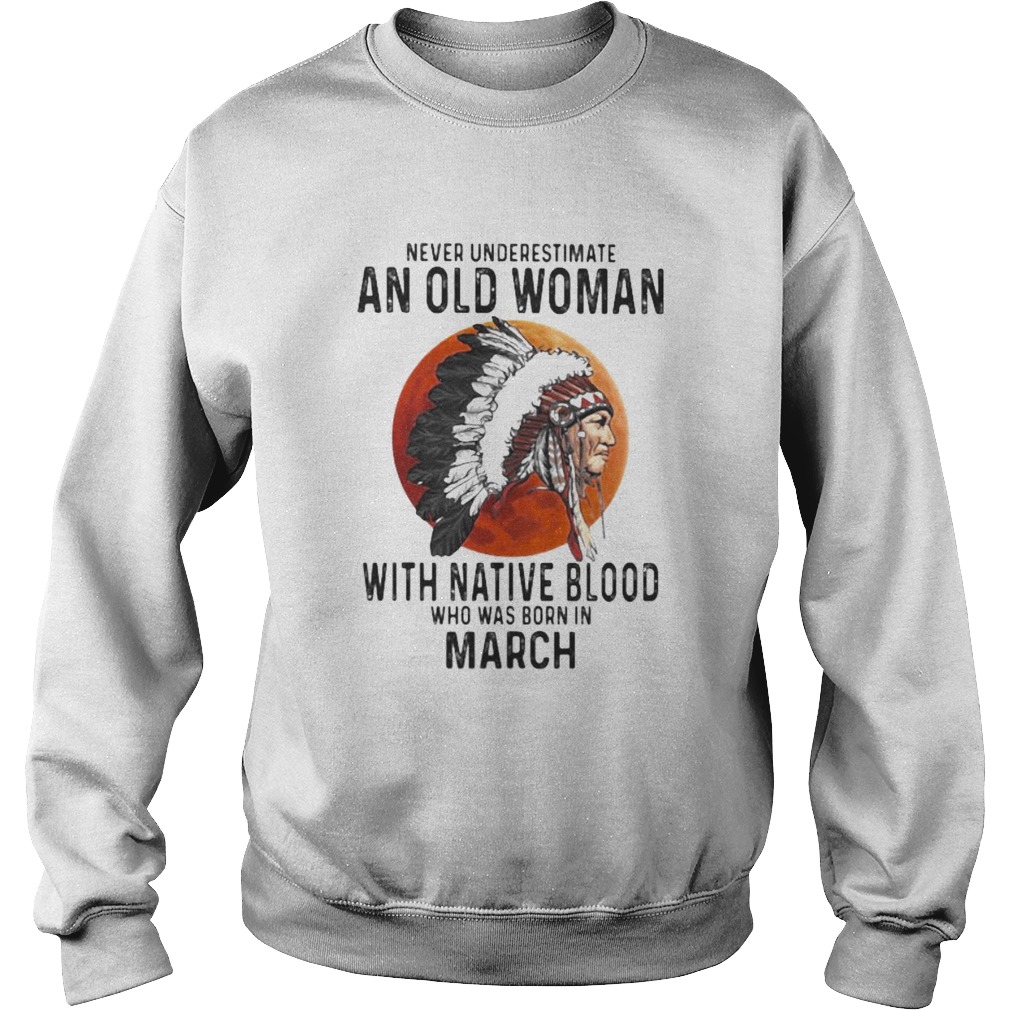 Never Underestimate An Old Woman With Native Blood Who Was Born In March Sunset Sweatshirt