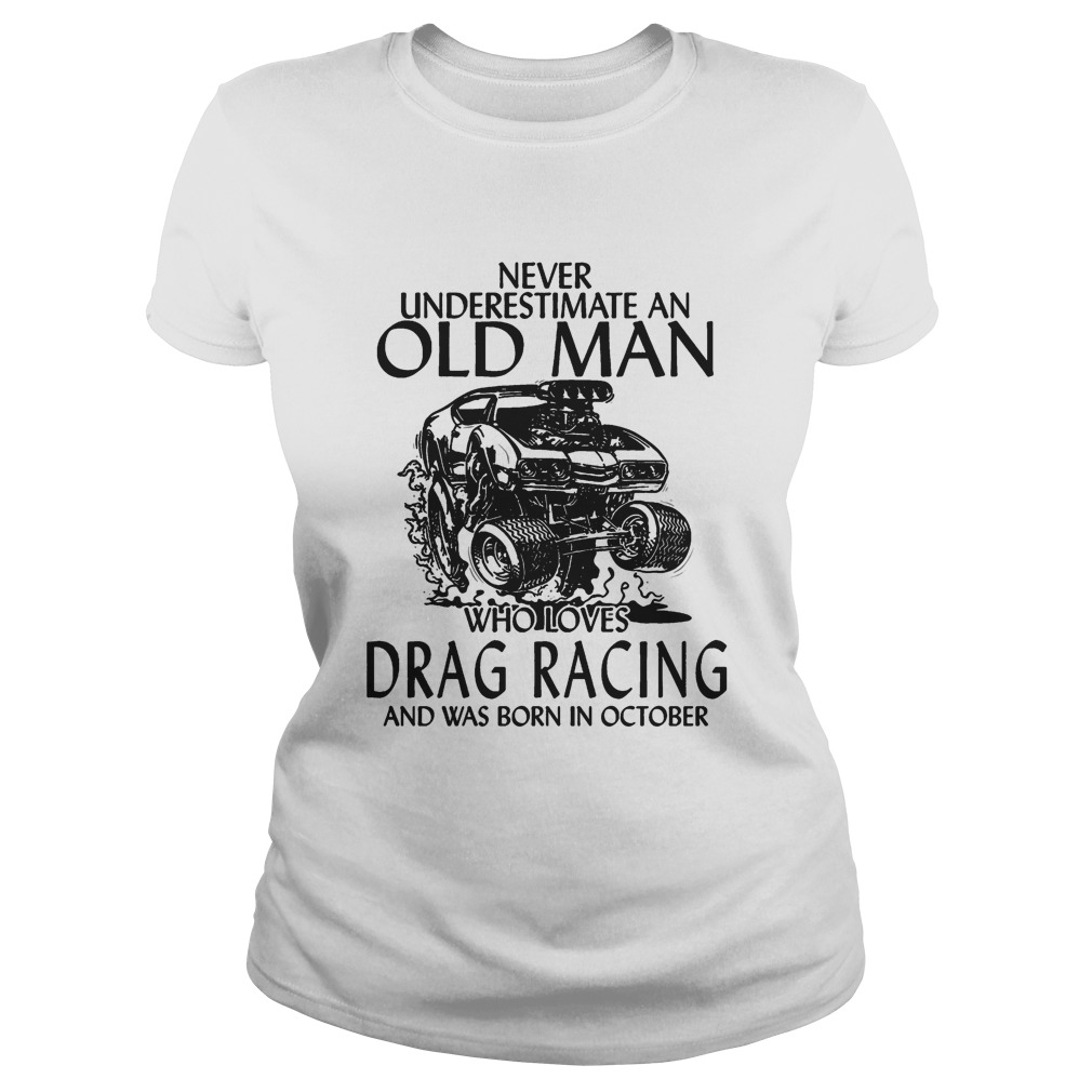Never underestimate an old man who loves drag racing and was born in october Classic Ladies