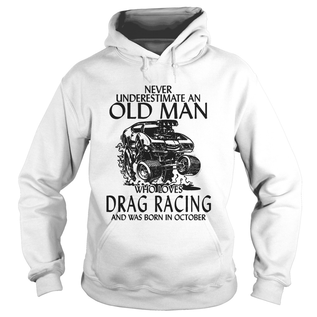 Never underestimate an old man who loves drag racing and was born in october Hoodie