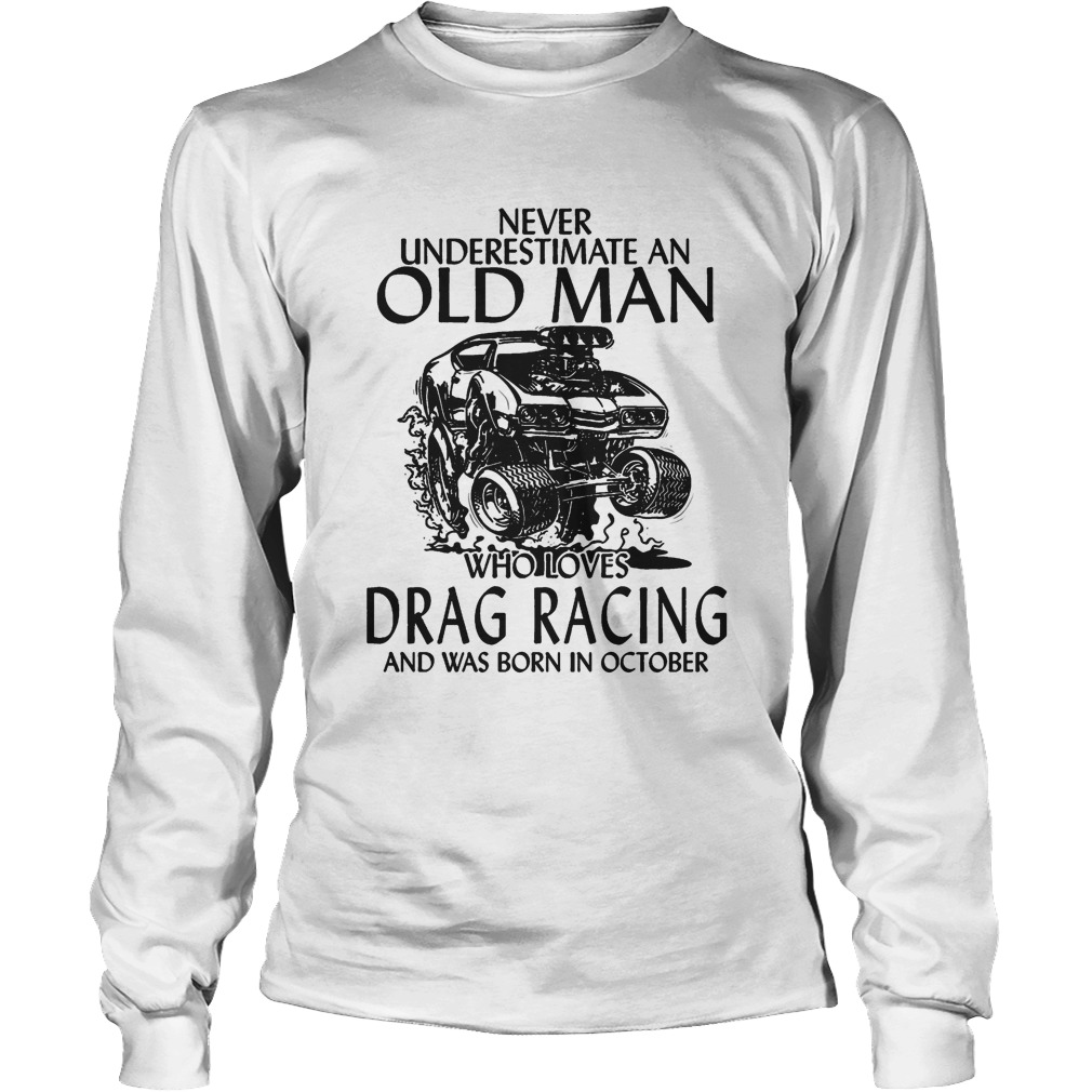 Never underestimate an old man who loves drag racing and was born in october Long Sleeve
