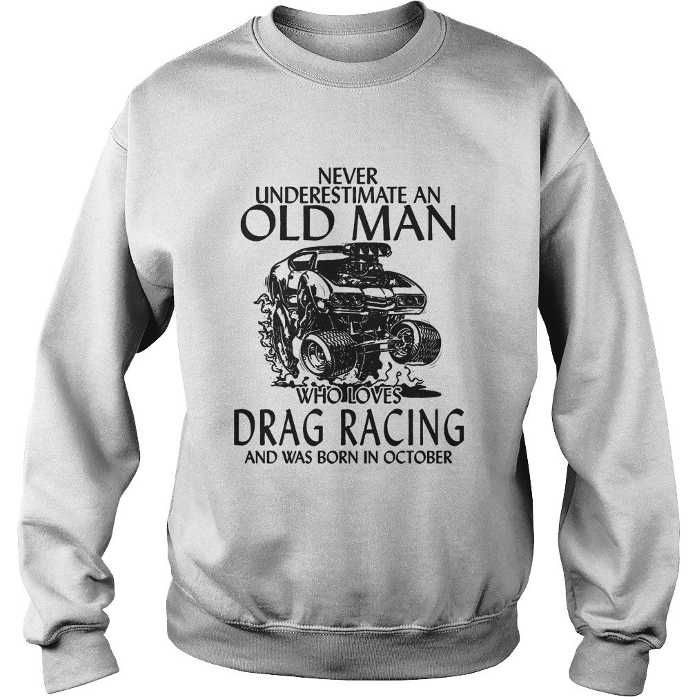 Never underestimate an old man who loves drag racing and was born in october Sweatshirt