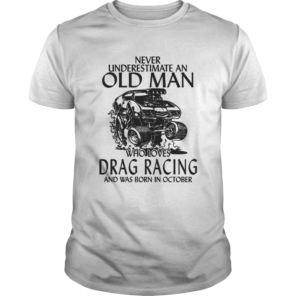 Never underestimate an old man who loves drag racing and was born in october shirt