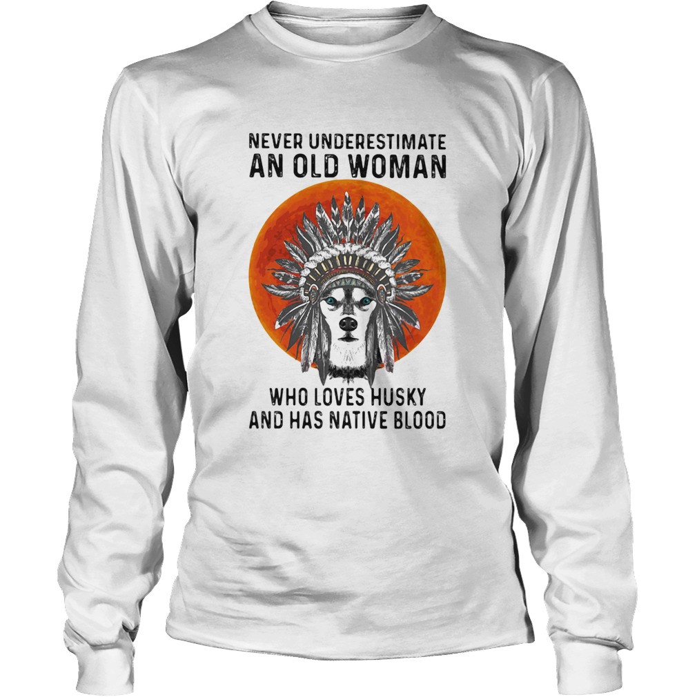 Never underestimate an old woman who loves husky and has native blood sunset Long Sleeve