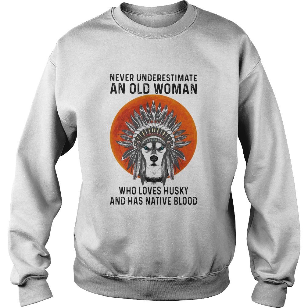 Never underestimate an old woman who loves husky and has native blood sunset Sweatshirt