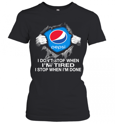 Nice Pepsi Inside Me I Don'T Stop When I'M Tired I Stop When I'M Done T-Shirt Classic Women's T-shirt