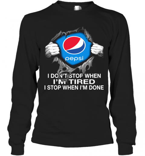 Nice Pepsi Inside Me I Don'T Stop When I'M Tired I Stop When I'M Done T-Shirt Long Sleeved T-shirt 