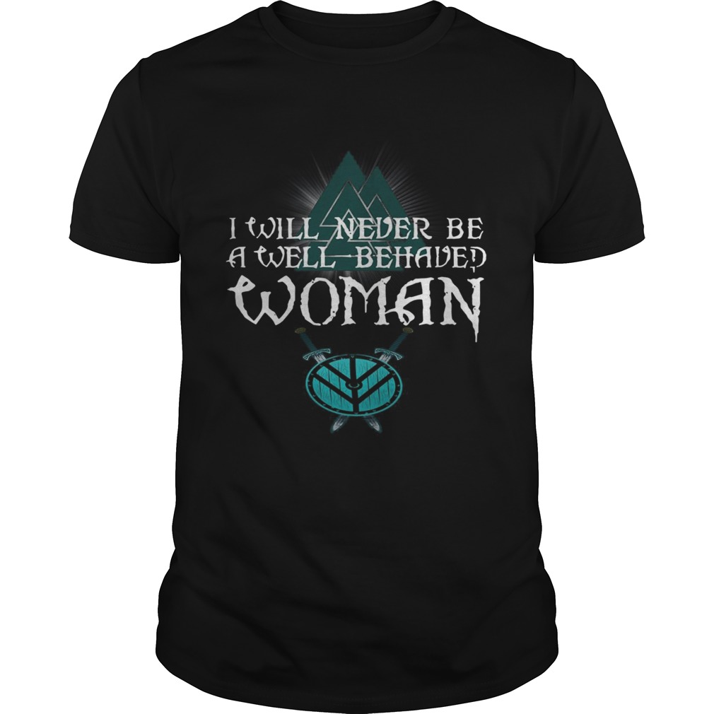 Nice Shield Maiden Viking I Will Never Be A Well Behaved Women shirt